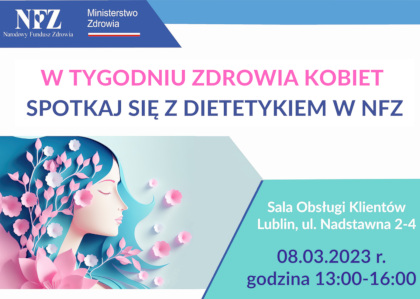 Plansza. Po lewej stronie na niebieskim tle profil kobiety. Na  jej niebieskich włosach różowe liście i kwiaty. Po prawej stronie napis Sala Obsługi Klientów Lublin, ul. Nadstawna 2-4. 8 marca 2023 r. godzina 13-16. Nad profilem  kobiety napis W tygodniu Zdrowia Kobiet Spotkaj się z dietetykiem w NFZ. Na samej górze od lewej logo NFZ i Ministerstwa Zdrowia