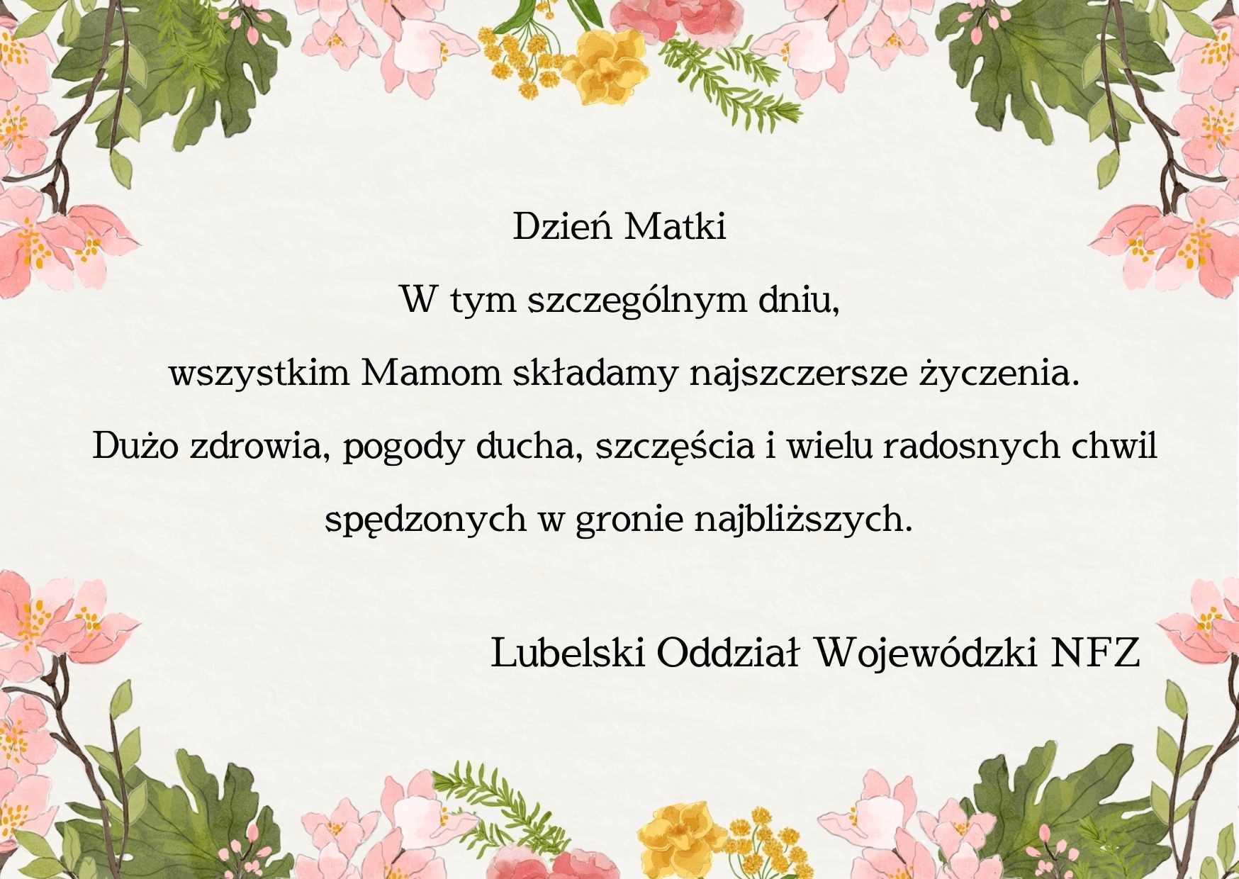Zdjęcie z napisem Dzień Matki W tym szczególnym dniu, wszystkim Mamom składamy najszczersze życzenia. Dużo zdriowa, pogody ducha, szzczęścia i wielu radosnych chwil spędzonych w gronie najbliższych. Lubelski Oddział Wojewódzki NFZ 