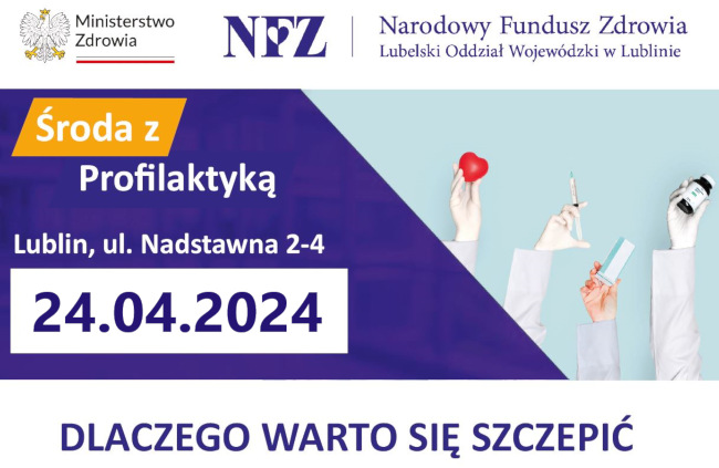 na górze logo Ministerstwa Zdrowia i Lubelskiego Oddziału Wojewódzkiego NFZ<br/>Niżej, po lewej stronie napis<br/>Środa z profilaktyką <br/>Lublin ul. Nadstawna 2-4<br/>24.04.2024 <br/>Dlaczego warto się szczepić<br/>Po prawej kolorowa grafika z lekami
