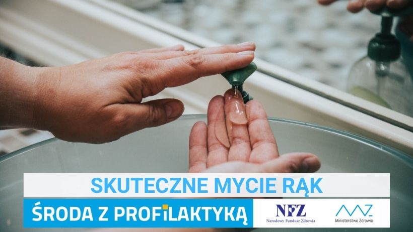 Zdjęcie – dłonie nad umywalką, dozujące bezbarwny płyn. Napis – Skuteczne mycie rąk, Środa z profilaktyką, logo NFZ i Ministerstwa Zdrowia