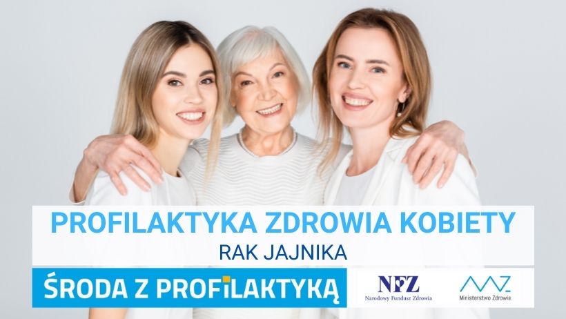 Zdjęcie – Trzy kobiety w różnym wieku obejmują się i uśmiechają. Napis – Profilaktyka zdrowia kobiet rak jajnika , Środa z profilaktyką, logo NFZ i Ministerstwa Zdrowia