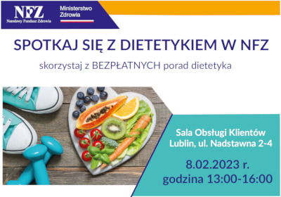 Na górze poziomy pasek po lewej stronie granatowy, po prawej żółty. W lewym górnym rogu białe logo NFZ na granatowym tle. Poniżej napis SPOTKAJ SIĘ Z DIETETYKIEM W NFZ bezpłatne konsultacje dietetyczne. Poniżej grafika: Po lewej stronie zdjęcie – czubki niebieskich trampek, dwie niebieskie hantle i talerz w kształcie serca, Na talerzu leżą warzywa, owoce i zioła. Po prawej stronie na niebieskim tle napis: Sala Obsługi Klientów, Lublin, ul. Nadstawna 2-4, 8.02.2023 r. godzina 13:00-16:00